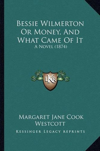 Cover image for Bessie Wilmerton or Money, and What Came of It: A Novel (1874)