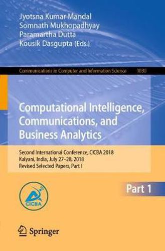 Cover image for Computational Intelligence, Communications, and Business Analytics: Second International Conference, CICBA 2018, Kalyani, India, July 27-28, 2018, Revised Selected Papers, Part I