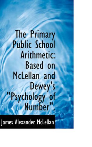 Cover image for The Primary Public School Arithmetic: Based on McLellan and Dewey's Psychology of Number.