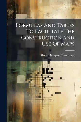 Cover image for Formulas and Tables to Facilitate the Construction and Use of Maps