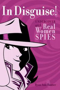 Cover image for In Disguise!: Undercover with Real Women Spies