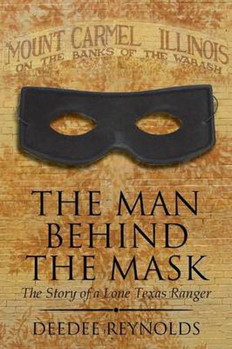 Cover image for The Man Behind the Mask: The Story of a Lone Texas Ranger