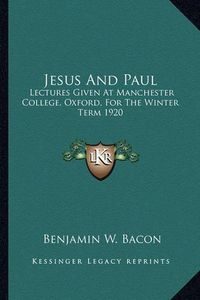 Cover image for Jesus and Paul: Lectures Given at Manchester College, Oxford, for the Winter Term 1920