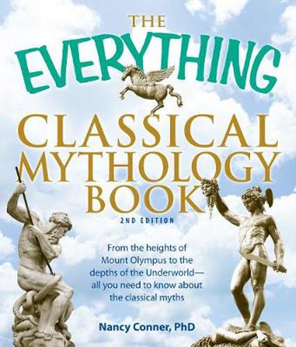 The Everything  Classical Mythology Book: From the Heights of Mount Olympus to the Depths of the Underworld - All You Need to Know About the Classical Myths