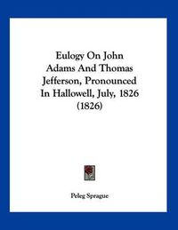 Cover image for Eulogy on John Adams and Thomas Jefferson, Pronounced in Hallowell, July, 1826 (1826)