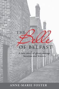 Cover image for The Belle of Belfast: A True Story of Great Courage, Heroism,  and Bravery