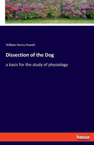 Cover image for Dissection of the Dog: a basis for the study of physiology