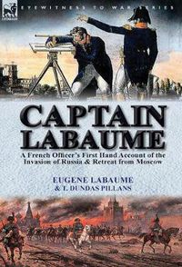 Cover image for Captain Labaume: A French Officer's First Hand Account of the Invasion of Russia & Retreat from Moscow