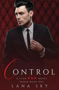 Cover image for Control: A Dark Billionaire Romance: (XXX Vadim Book 1): Club XXX Book 4