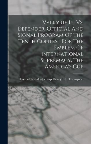 Cover image for Valkyrie Iii. Vs. Defender. Official And Signal Program Of The Tenth Contest For The Emblem Of International Supremacy, The America's Cup