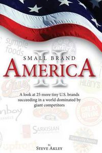 Cover image for Small Brand America II: A look at 25 more tiny U.S. brands succeeding in a world dominated by giant competitors