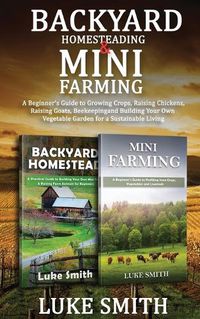 Cover image for Backyard Homesteading & Mini Farming: A Beginner's Guide to Growing Crops, Raising Chickens, Raising Goats, Beekeeping and Building Your Own Vegetable Garden for a Sustainable Living