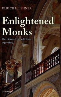 Cover image for Enlightened Monks: The German Benedictines 1740-1803