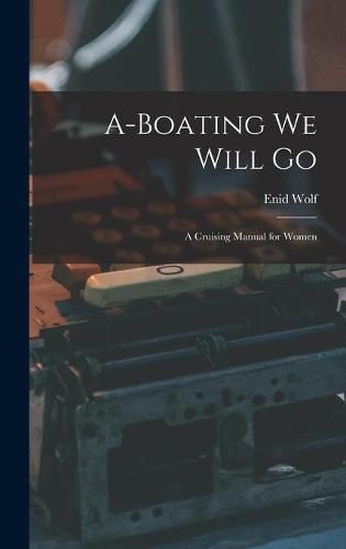 Cover image for A-boating We Will Go; a Cruising Manual for Women