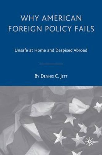 Cover image for Why American Foreign Policy Fails: Unsafe at Home and Despised Abroad