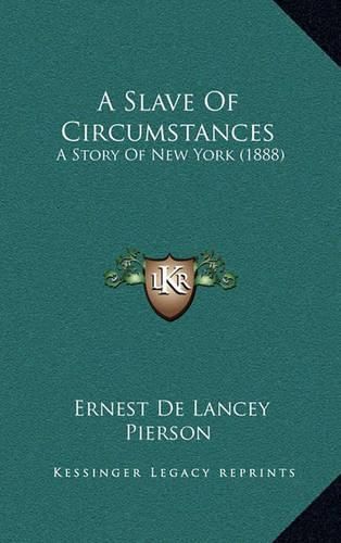 Cover image for A Slave of Circumstances: A Story of New York (1888)