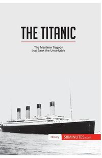 Cover image for The Titanic: The maritime tragedy that sank the unsinkable