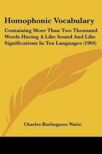 Homophonic Vocabulary: Containing More Than Two Thousand Words Having a Like Sound and Like Significations in Ten Languages (1904)