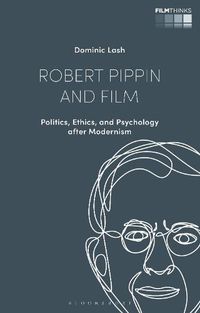 Cover image for Robert Pippin and Film: Politics, Ethics, and Psychology after Modernism