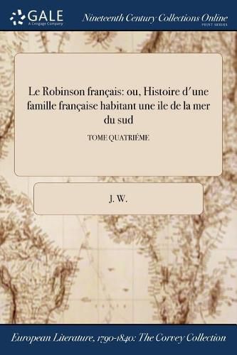 Le Robinson francais: ou, Histoire d'une famille francaise habitant une ile de la mer du sud; TOME QUATRIEME