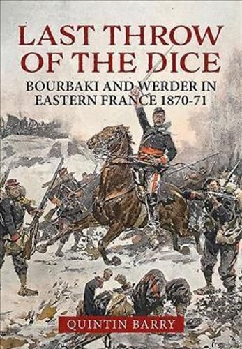 Last Throw of the Dice: Bourbaki and Werder in Eastern France 1870-71