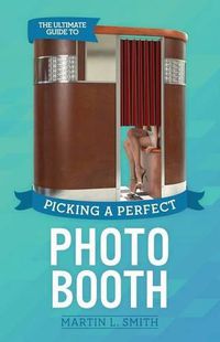 Cover image for The Ultimate Guide To Picking A Perfect Photo Booth: How To Find the Best Photo Booth Rental and Get It At the Lowest Possible Cost
