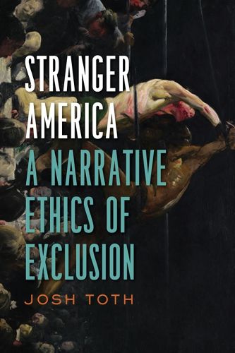 Cover image for Stranger America: A Narrative Ethics of Exclusion