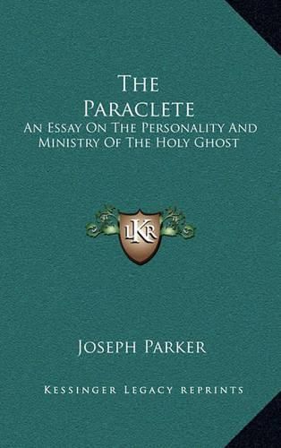 Cover image for The Paraclete: An Essay on the Personality and Ministry of the Holy Ghost