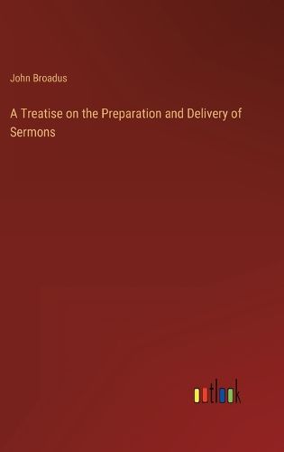 Cover image for A Treatise on the Preparation and Delivery of Sermons