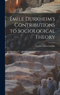 Cover image for Emile Durkheim's Contributions to Sociological Theory