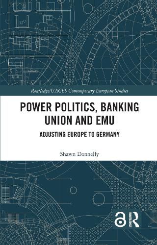 Cover image for Power Politics, Banking Union and EMU: Adjusting Europe to Germany