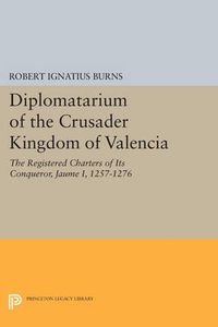 Cover image for Diplomatarium of the Crusader Kingdom of Valencia: The Registered Charters of Its Conqueror Jaume I, 1257-1276. Volume II, Foundations of Crusader Valencia: Revolt and Recovery, 1257-1263