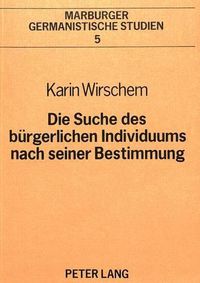 Cover image for Die Suche Des Buergerlichen Individuums Nach Seiner Bestimmung: Analyse Und Begriff Des Bildungsromans, Erarbeitet Am Beispiel Von Wilhelm Raabes -Hungerpastor- Und Gustav Freytags -Soll Und Haben-