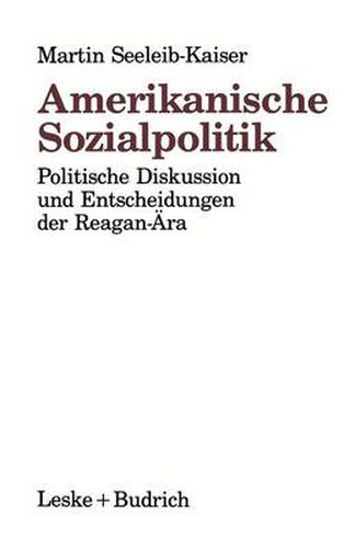 Amerikanische Sozialpolitik: Politische Diskussion Und Entscheidungen Der Reagan-AEra