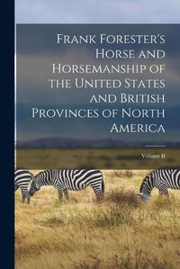 Cover image for Frank Forester's Horse and Horsemanship of the United States and British Provinces of North America; Volume II