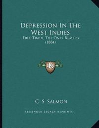 Cover image for Depression in the West Indies: Free Trade the Only Remedy (1884)