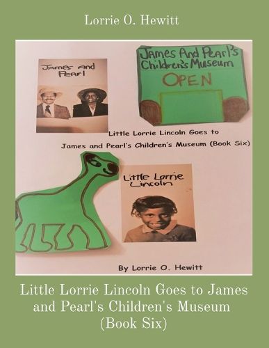 Cover image for Little Lorrie Lincoln Goes to James and Pearl's Children's Museum (Book Six)