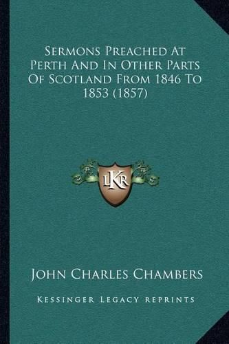 Cover image for Sermons Preached at Perth and in Other Parts of Scotland from 1846 to 1853 (1857)