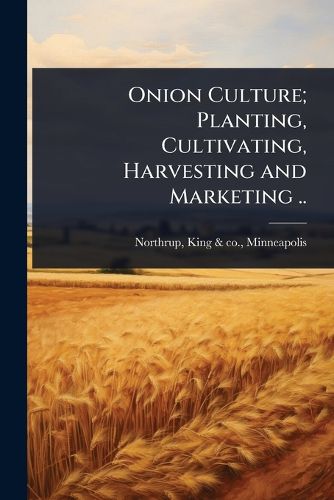Cover image for Onion Culture; Planting, Cultivating, Harvesting and Marketing ..