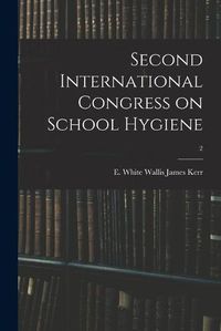 Cover image for Second International Congress on School Hygiene; 2