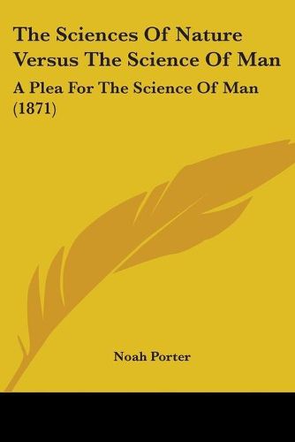 Cover image for The Sciences Of Nature Versus The Science Of Man: A Plea For The Science Of Man (1871)