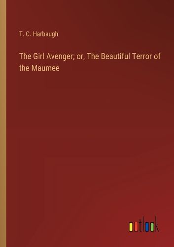 Cover image for The Girl Avenger; or, The Beautiful Terror of the Maumee