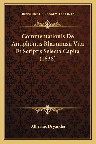 Cover image for Commentationis de Antiphontis Rhamnusii Vita Et Scriptis Selecta Capita (1838)