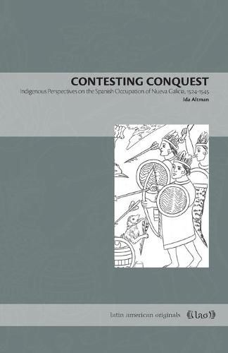 Cover image for Contesting Conquest: Indigenous Perspectives on the Spanish Occupation of Nueva Galicia, 1524-1545