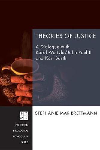 Theories of Justice: A Dialogue with Karol Wojtyla/John Paul II and Karl Barth