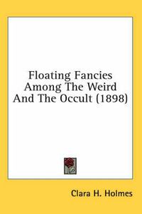 Cover image for Floating Fancies Among the Weird and the Occult (1898)