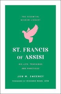 Cover image for St. Francis of Assisi: His Life, Teachings, and Practice (The Essential Wisdom Library)