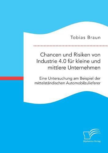 Cover image for Chancen und Risiken von Industrie 4.0 fur kleine und mittlere Unternehmen. Eine Untersuchung am Beispiel der mittelstandischen Automobilzulieferer