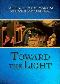 Cover image for Toward the Light: Cardinal Carlo Martini on Advent and Christmas