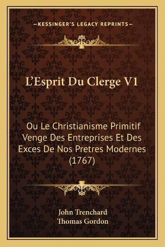 L'Esprit Du Clerge V1: Ou Le Christianisme Primitif Venge Des Entreprises Et Des Exces de Nos Pretres Modernes (1767)